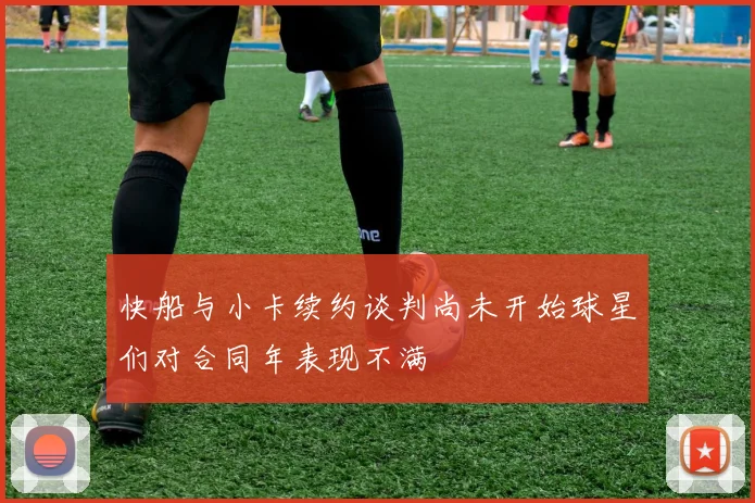 快船与小卡续约谈判尚未开始球星们对合同年表现不满