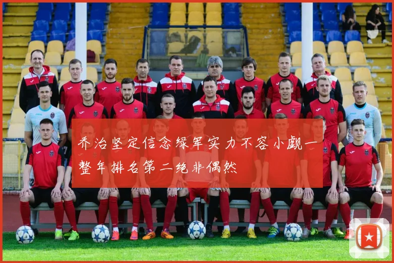 乔治坚定信念绿军实力不容小觑一整年排名第二绝非偶然