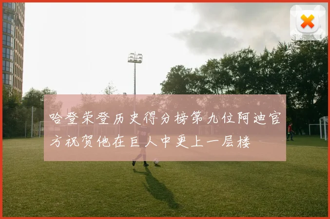 哈登荣登历史得分榜第九位阿迪官方祝贺他在巨人中更上一层楼