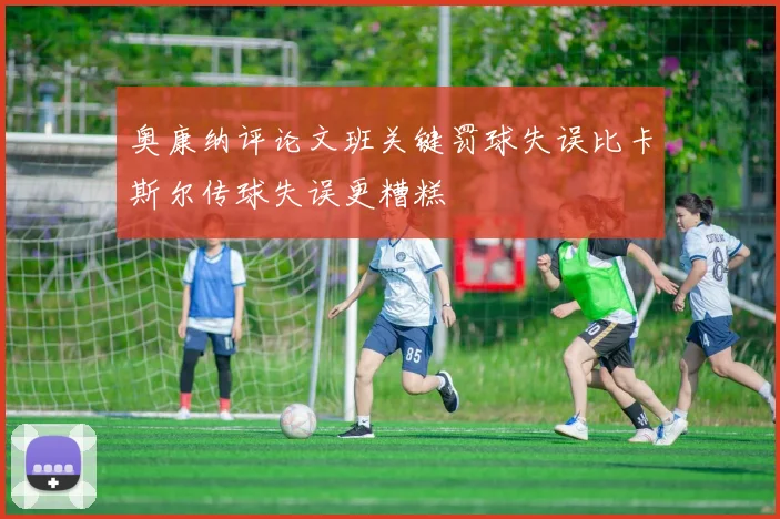 奥康纳评论文班关键罚球失误比卡斯尔传球失误更糟糕